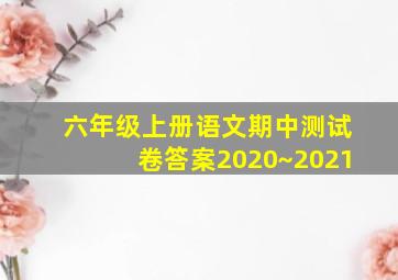 六年级上册语文期中测试卷答案2020~2021