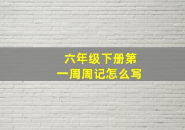 六年级下册第一周周记怎么写