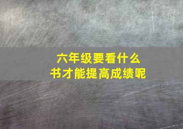 六年级要看什么书才能提高成绩呢