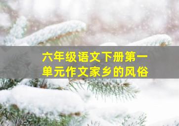 六年级语文下册第一单元作文家乡的风俗