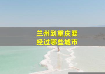 兰州到重庆要经过哪些城市