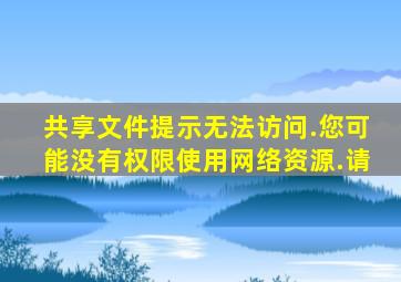 共享文件提示无法访问.您可能没有权限使用网络资源.请