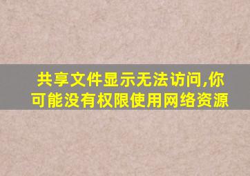 共享文件显示无法访问,你可能没有权限使用网络资源