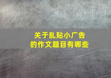 关于乱贴小广告的作文题目有哪些