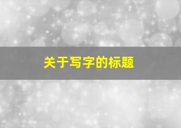 关于写字的标题