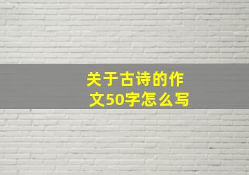 关于古诗的作文50字怎么写