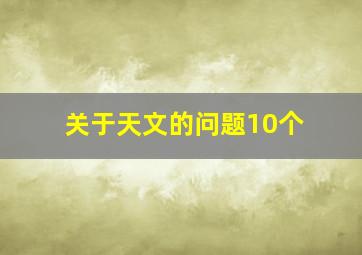 关于天文的问题10个