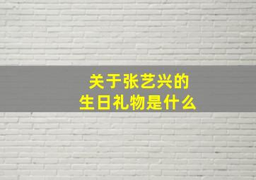 关于张艺兴的生日礼物是什么