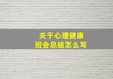 关于心理健康班会总结怎么写