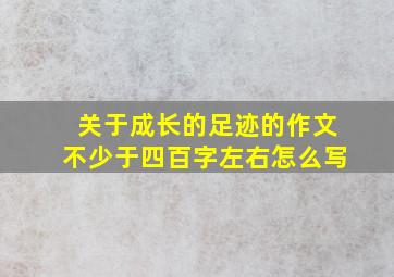 关于成长的足迹的作文不少于四百字左右怎么写