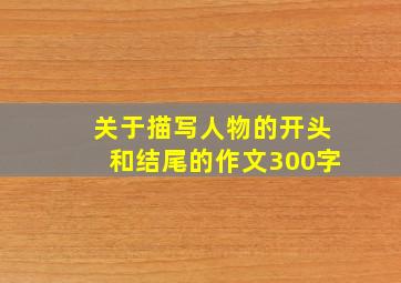 关于描写人物的开头和结尾的作文300字