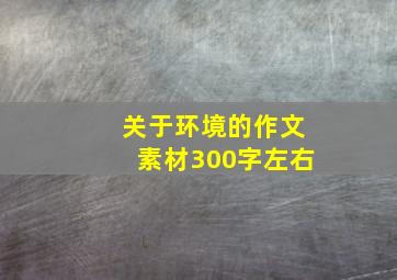 关于环境的作文素材300字左右