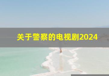 关于警察的电视剧2024