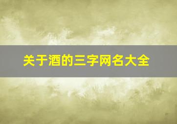 关于酒的三字网名大全