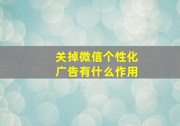 关掉微信个性化广告有什么作用