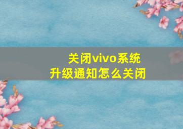 关闭vivo系统升级通知怎么关闭