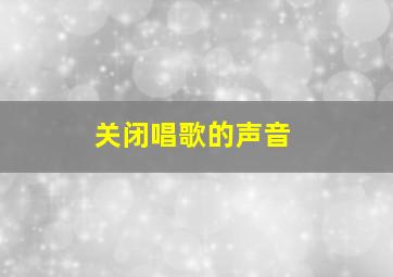 关闭唱歌的声音