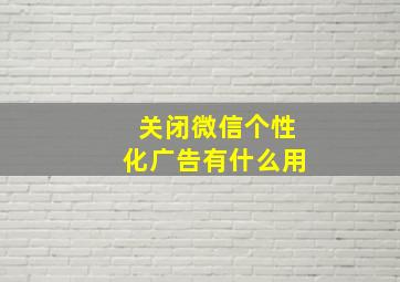 关闭微信个性化广告有什么用