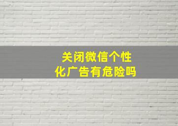 关闭微信个性化广告有危险吗