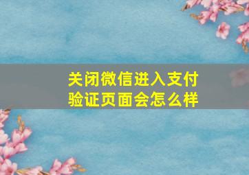 关闭微信进入支付验证页面会怎么样