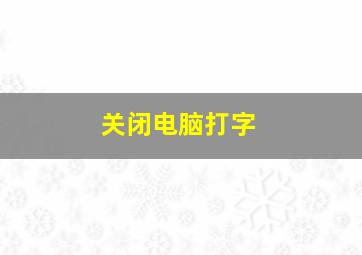 关闭电脑打字