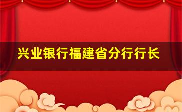 兴业银行福建省分行行长