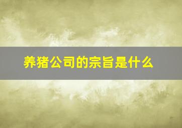 养猪公司的宗旨是什么