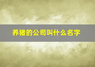 养猪的公司叫什么名字