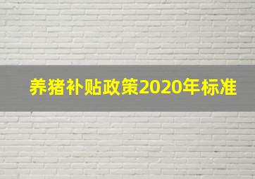 养猪补贴政策2020年标准