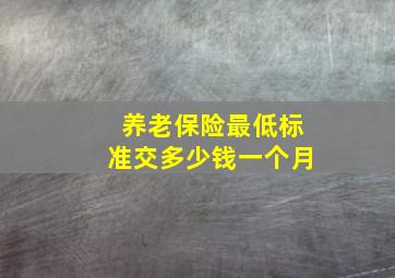 养老保险最低标准交多少钱一个月