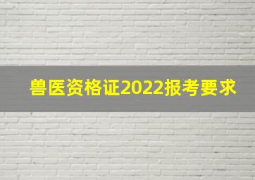 兽医资格证2022报考要求