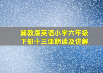 冀教版英语小学六年级下册十三课朗读及讲解