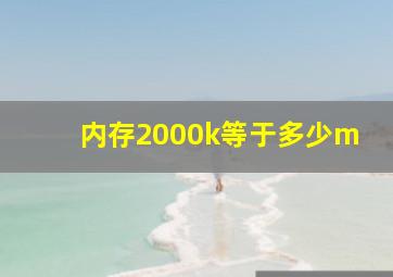 内存2000k等于多少m