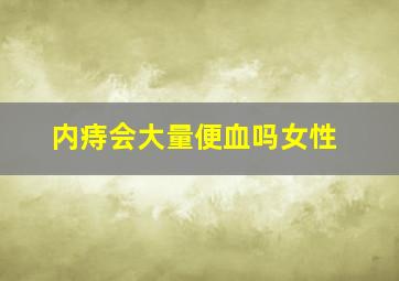 内痔会大量便血吗女性