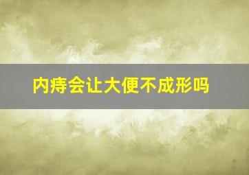 内痔会让大便不成形吗