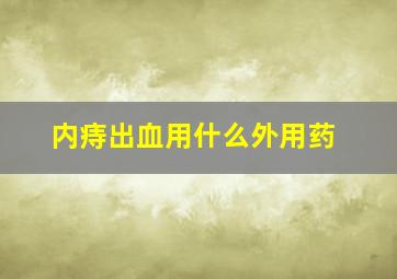 内痔出血用什么外用药