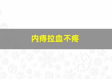 内痔拉血不疼