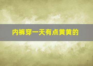 内裤穿一天有点黄黄的