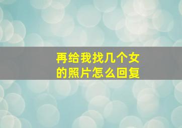 再给我找几个女的照片怎么回复