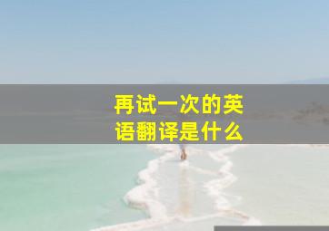 再试一次的英语翻译是什么