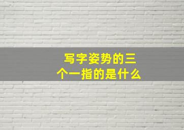 写字姿势的三个一指的是什么