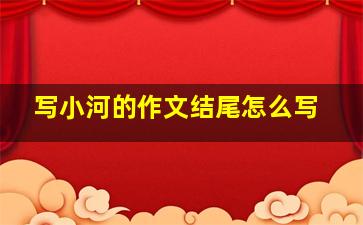 写小河的作文结尾怎么写