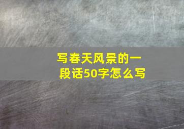 写春天风景的一段话50字怎么写