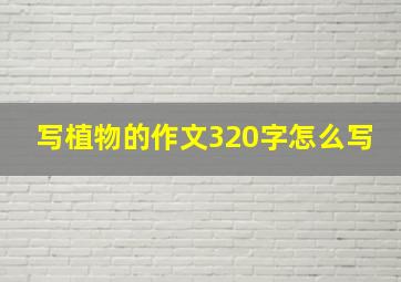 写植物的作文320字怎么写