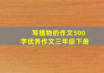 写植物的作文500字优秀作文三年级下册