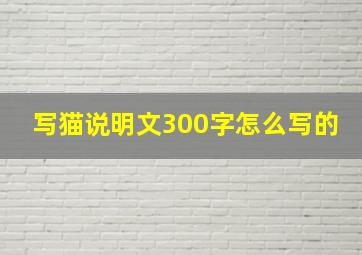 写猫说明文300字怎么写的