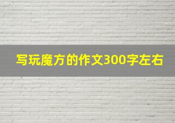 写玩魔方的作文300字左右