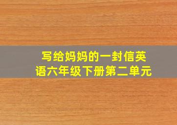 写给妈妈的一封信英语六年级下册第二单元