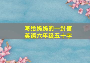 写给妈妈的一封信英语六年级五十字