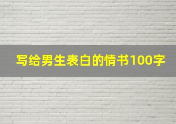 写给男生表白的情书100字